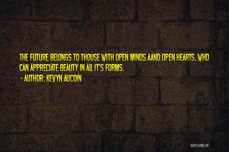 Kevyn Aucoin Quotes: The Future Belongs To Thouse With Open Minds Aand Open Hearts, Who Can Appreciate Beauty In All It's Forms.