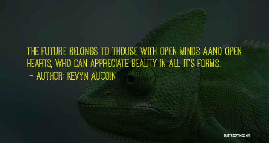 Kevyn Aucoin Quotes: The Future Belongs To Thouse With Open Minds Aand Open Hearts, Who Can Appreciate Beauty In All It's Forms.