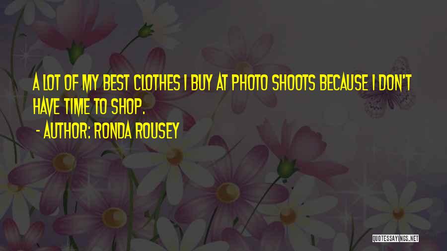 Ronda Rousey Quotes: A Lot Of My Best Clothes I Buy At Photo Shoots Because I Don't Have Time To Shop.