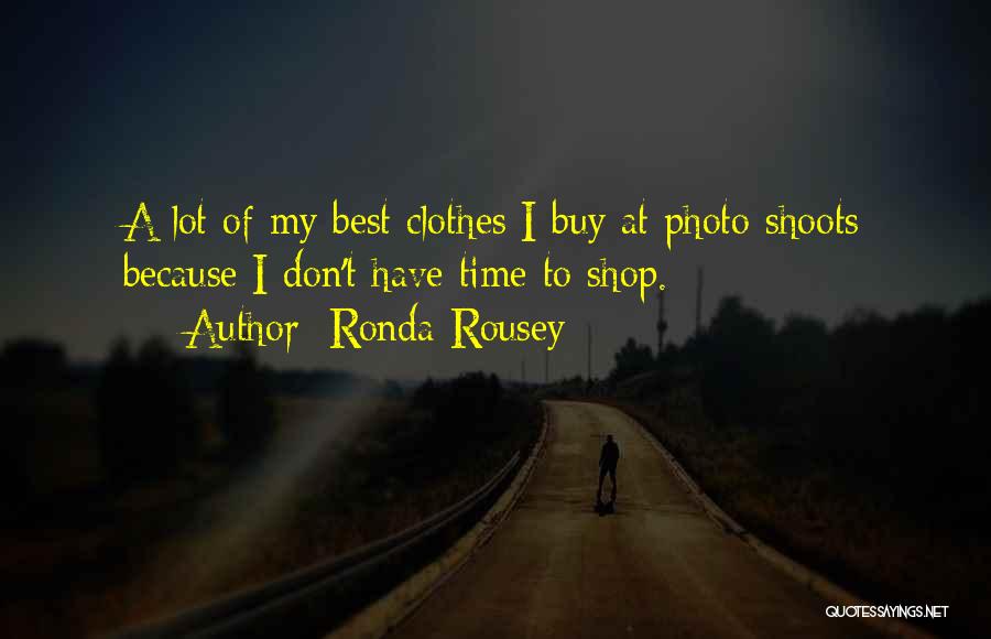 Ronda Rousey Quotes: A Lot Of My Best Clothes I Buy At Photo Shoots Because I Don't Have Time To Shop.