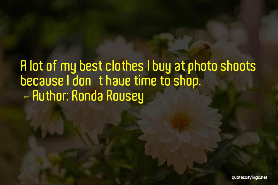 Ronda Rousey Quotes: A Lot Of My Best Clothes I Buy At Photo Shoots Because I Don't Have Time To Shop.