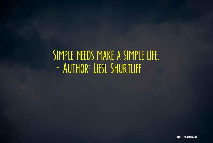 Liesl Shurtliff Quotes: Simple Needs Make A Simple Life.