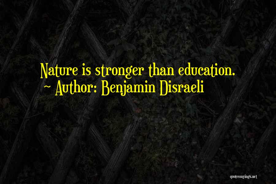 Benjamin Disraeli Quotes: Nature Is Stronger Than Education.