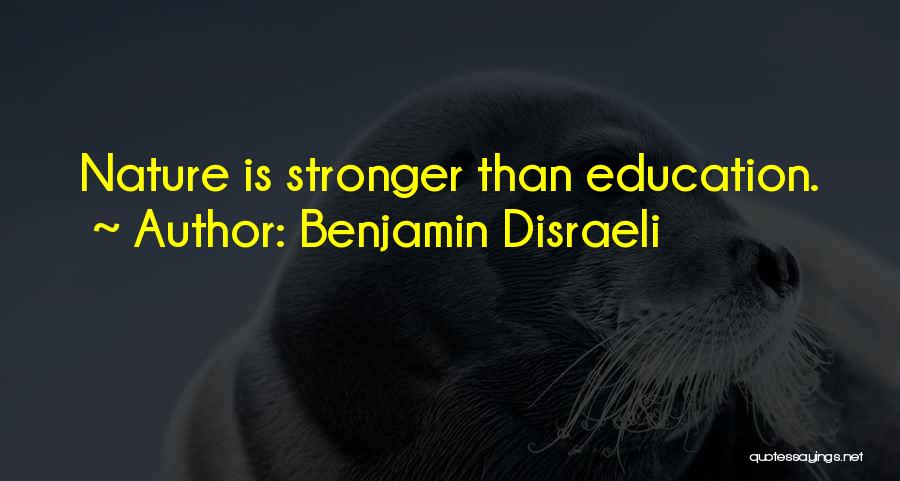 Benjamin Disraeli Quotes: Nature Is Stronger Than Education.