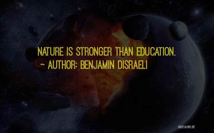 Benjamin Disraeli Quotes: Nature Is Stronger Than Education.