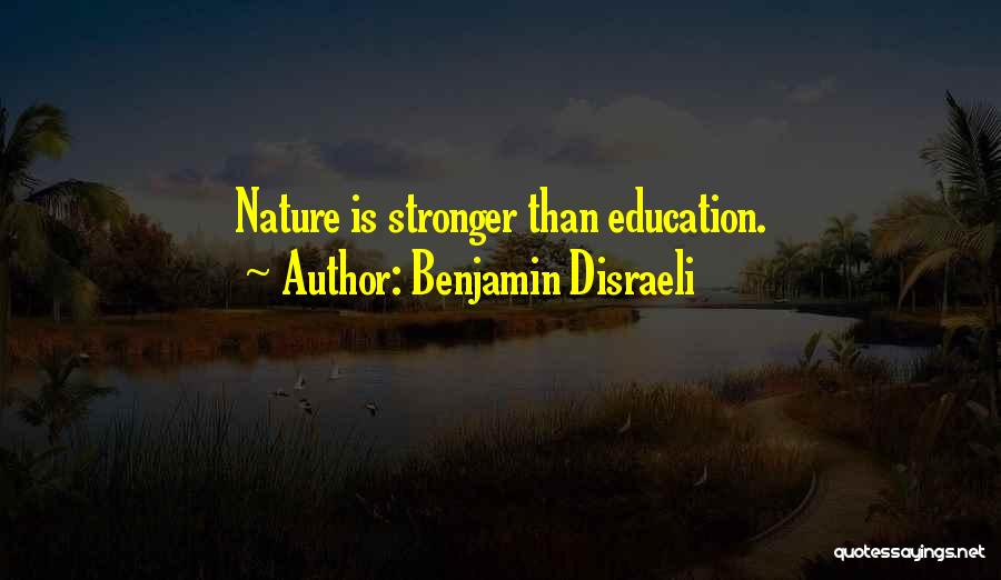 Benjamin Disraeli Quotes: Nature Is Stronger Than Education.