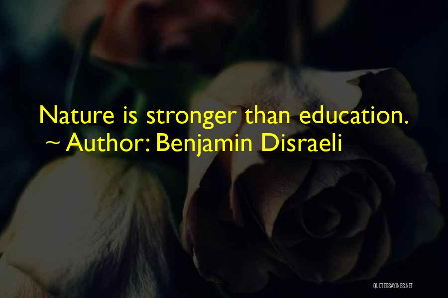 Benjamin Disraeli Quotes: Nature Is Stronger Than Education.