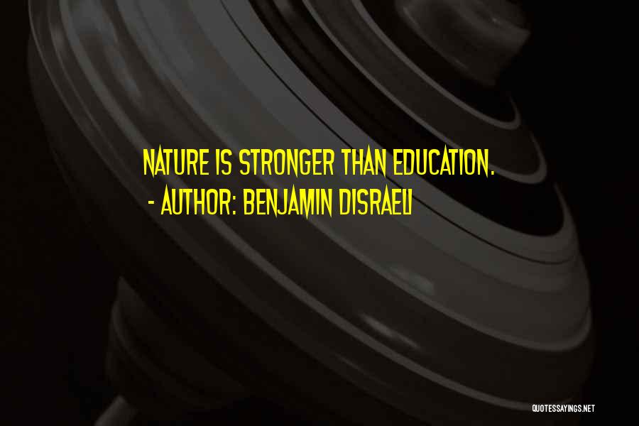 Benjamin Disraeli Quotes: Nature Is Stronger Than Education.