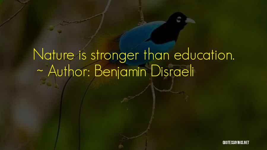 Benjamin Disraeli Quotes: Nature Is Stronger Than Education.