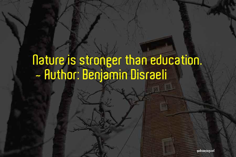 Benjamin Disraeli Quotes: Nature Is Stronger Than Education.