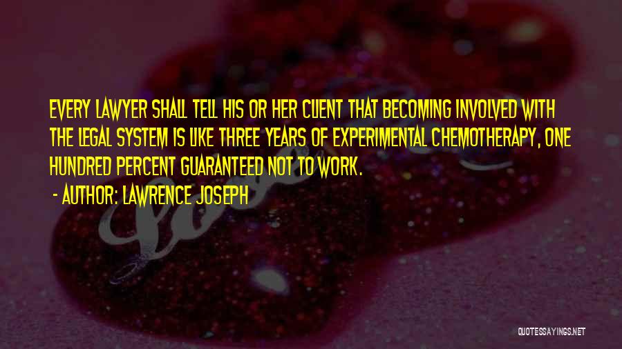 Lawrence Joseph Quotes: Every Lawyer Shall Tell His Or Her Client That Becoming Involved With The Legal System Is Like Three Years Of