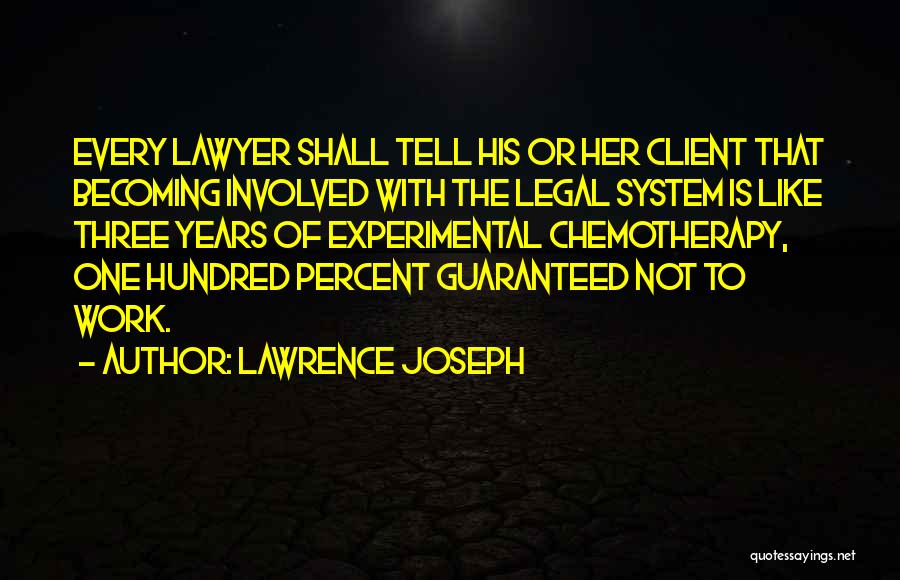 Lawrence Joseph Quotes: Every Lawyer Shall Tell His Or Her Client That Becoming Involved With The Legal System Is Like Three Years Of