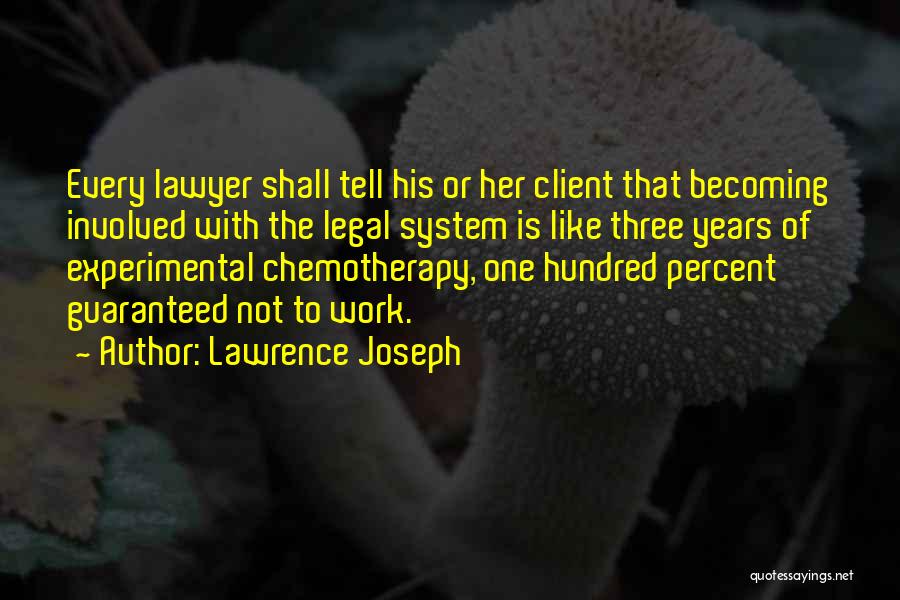 Lawrence Joseph Quotes: Every Lawyer Shall Tell His Or Her Client That Becoming Involved With The Legal System Is Like Three Years Of