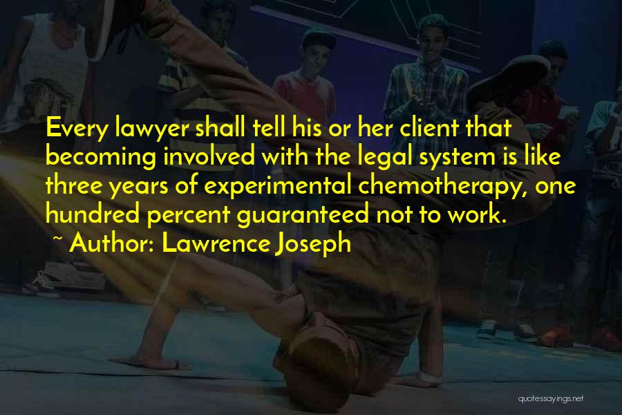 Lawrence Joseph Quotes: Every Lawyer Shall Tell His Or Her Client That Becoming Involved With The Legal System Is Like Three Years Of