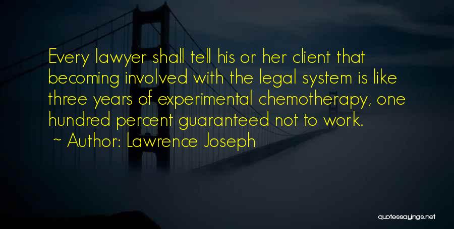 Lawrence Joseph Quotes: Every Lawyer Shall Tell His Or Her Client That Becoming Involved With The Legal System Is Like Three Years Of