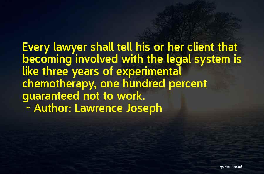 Lawrence Joseph Quotes: Every Lawyer Shall Tell His Or Her Client That Becoming Involved With The Legal System Is Like Three Years Of