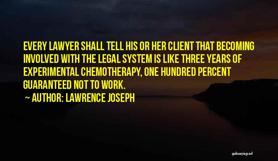 Lawrence Joseph Quotes: Every Lawyer Shall Tell His Or Her Client That Becoming Involved With The Legal System Is Like Three Years Of