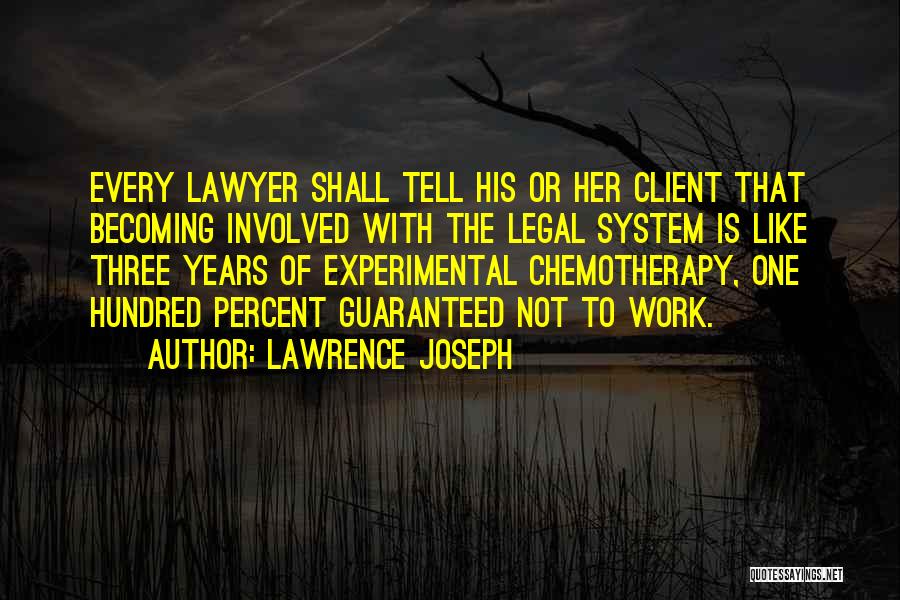 Lawrence Joseph Quotes: Every Lawyer Shall Tell His Or Her Client That Becoming Involved With The Legal System Is Like Three Years Of