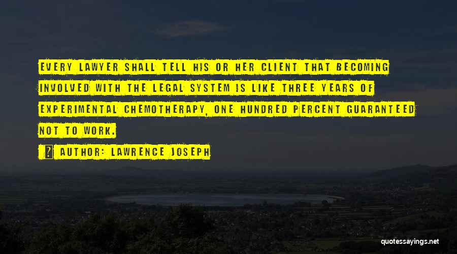 Lawrence Joseph Quotes: Every Lawyer Shall Tell His Or Her Client That Becoming Involved With The Legal System Is Like Three Years Of