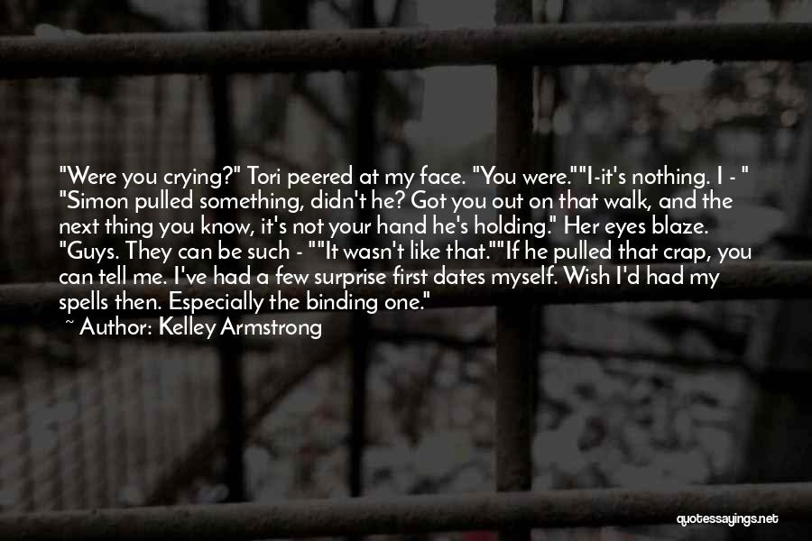 Kelley Armstrong Quotes: Were You Crying? Tori Peered At My Face. You Were.i-it's Nothing. I - Simon Pulled Something, Didn't He? Got You