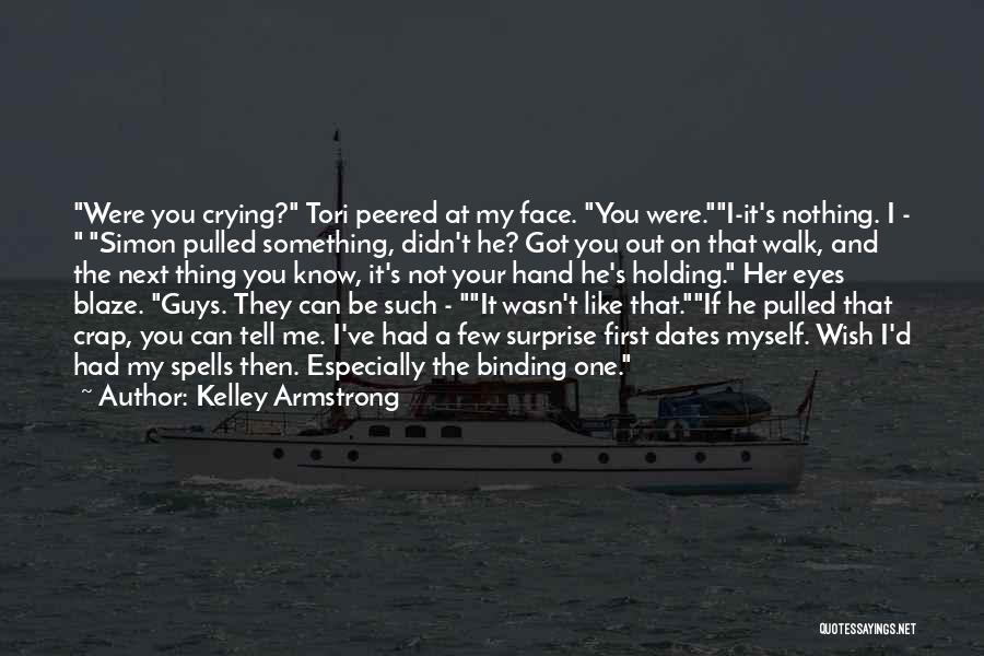 Kelley Armstrong Quotes: Were You Crying? Tori Peered At My Face. You Were.i-it's Nothing. I - Simon Pulled Something, Didn't He? Got You