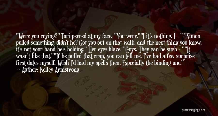 Kelley Armstrong Quotes: Were You Crying? Tori Peered At My Face. You Were.i-it's Nothing. I - Simon Pulled Something, Didn't He? Got You