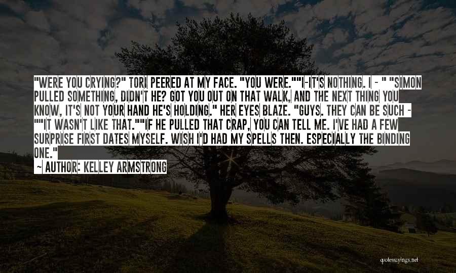 Kelley Armstrong Quotes: Were You Crying? Tori Peered At My Face. You Were.i-it's Nothing. I - Simon Pulled Something, Didn't He? Got You