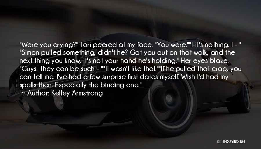 Kelley Armstrong Quotes: Were You Crying? Tori Peered At My Face. You Were.i-it's Nothing. I - Simon Pulled Something, Didn't He? Got You