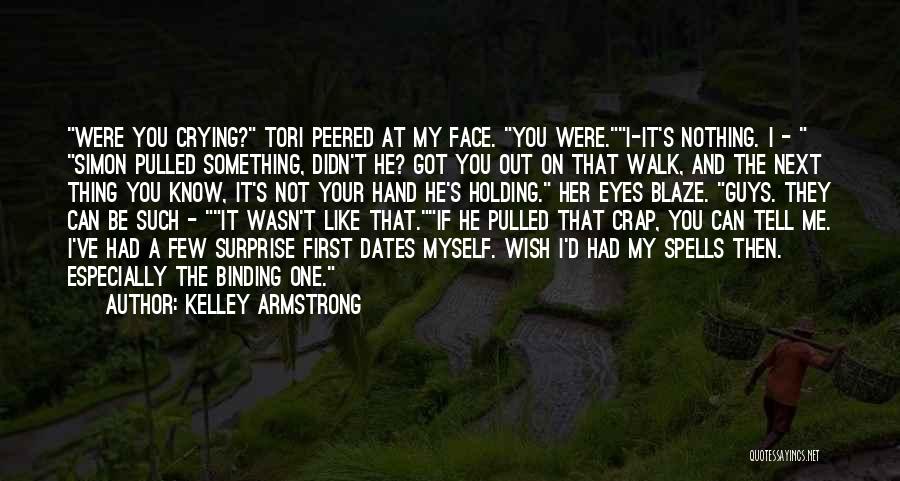 Kelley Armstrong Quotes: Were You Crying? Tori Peered At My Face. You Were.i-it's Nothing. I - Simon Pulled Something, Didn't He? Got You