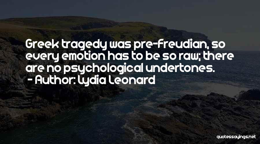 Lydia Leonard Quotes: Greek Tragedy Was Pre-freudian, So Every Emotion Has To Be So Raw; There Are No Psychological Undertones.