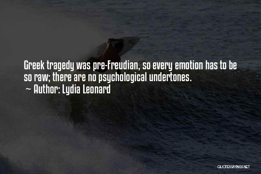 Lydia Leonard Quotes: Greek Tragedy Was Pre-freudian, So Every Emotion Has To Be So Raw; There Are No Psychological Undertones.