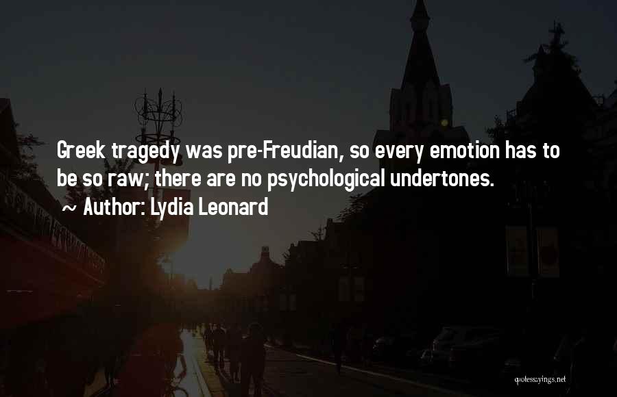 Lydia Leonard Quotes: Greek Tragedy Was Pre-freudian, So Every Emotion Has To Be So Raw; There Are No Psychological Undertones.