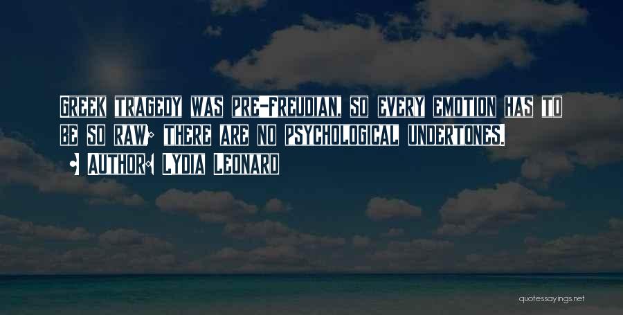 Lydia Leonard Quotes: Greek Tragedy Was Pre-freudian, So Every Emotion Has To Be So Raw; There Are No Psychological Undertones.