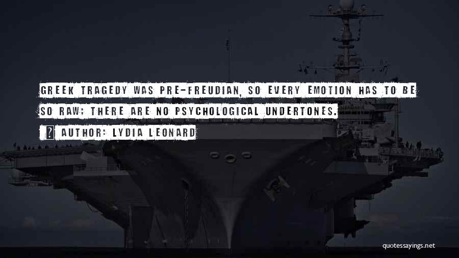 Lydia Leonard Quotes: Greek Tragedy Was Pre-freudian, So Every Emotion Has To Be So Raw; There Are No Psychological Undertones.