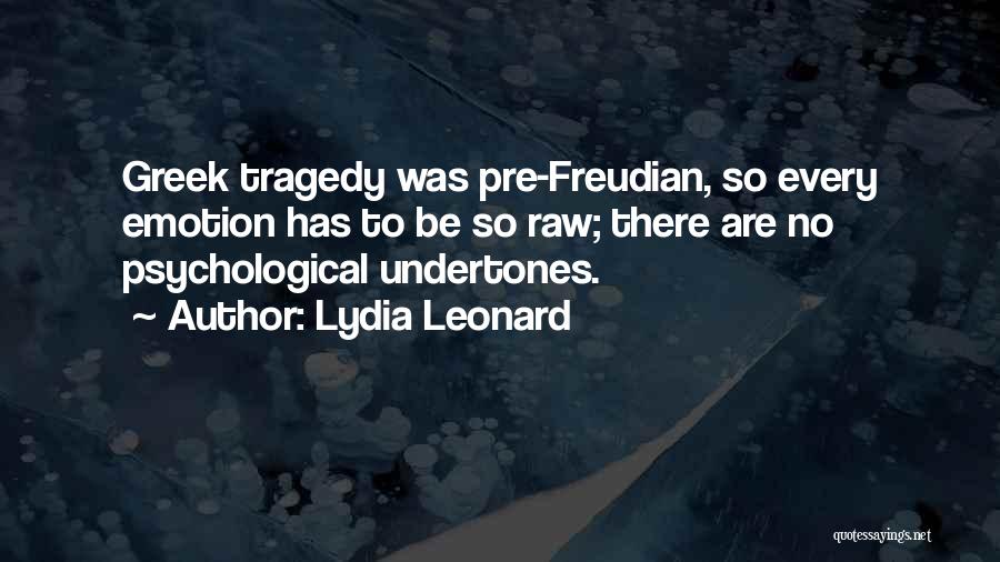 Lydia Leonard Quotes: Greek Tragedy Was Pre-freudian, So Every Emotion Has To Be So Raw; There Are No Psychological Undertones.