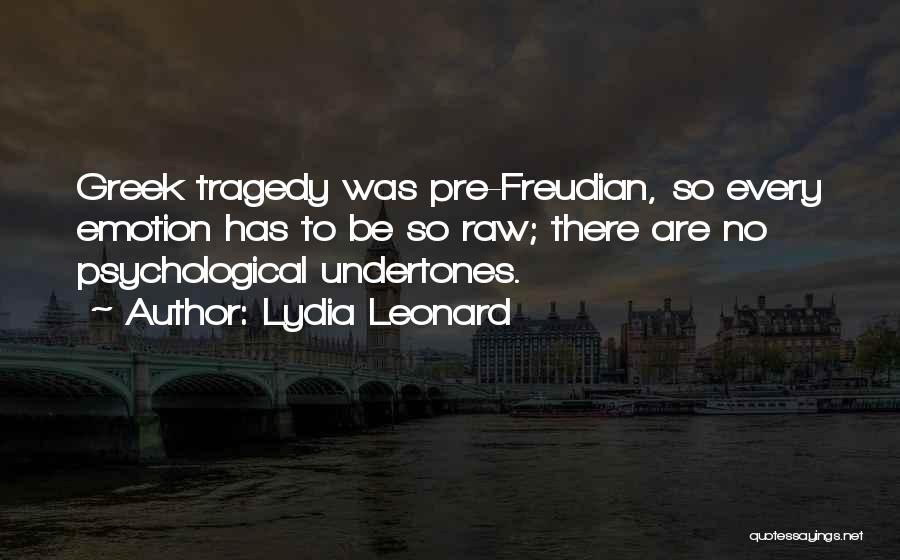 Lydia Leonard Quotes: Greek Tragedy Was Pre-freudian, So Every Emotion Has To Be So Raw; There Are No Psychological Undertones.