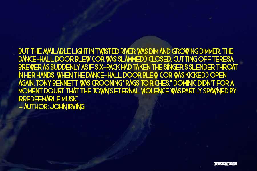 John Irving Quotes: But The Available Light In Twisted River Was Dim And Growing Dimmer. The Dance-hall Door Blew (or Was Slammed) Closed,
