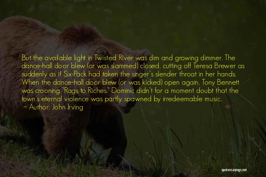 John Irving Quotes: But The Available Light In Twisted River Was Dim And Growing Dimmer. The Dance-hall Door Blew (or Was Slammed) Closed,