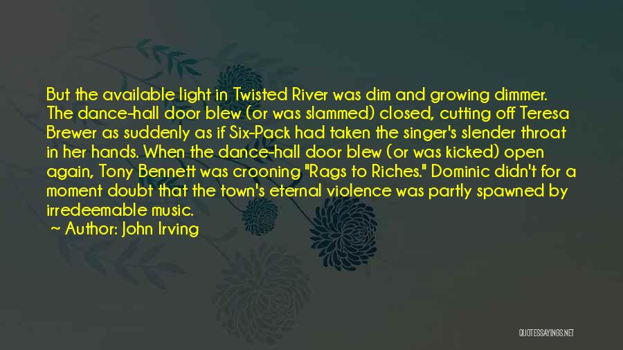 John Irving Quotes: But The Available Light In Twisted River Was Dim And Growing Dimmer. The Dance-hall Door Blew (or Was Slammed) Closed,