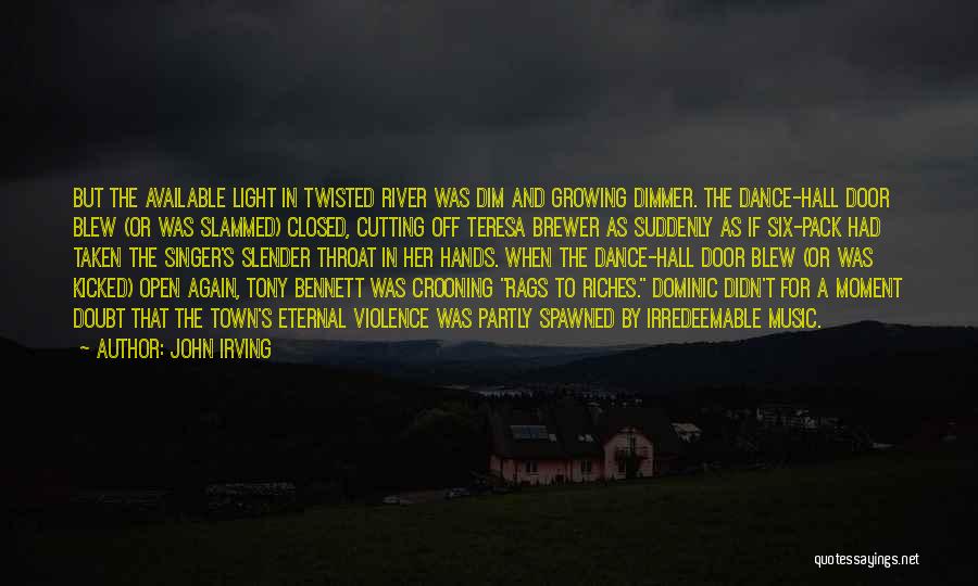 John Irving Quotes: But The Available Light In Twisted River Was Dim And Growing Dimmer. The Dance-hall Door Blew (or Was Slammed) Closed,