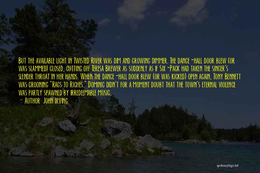 John Irving Quotes: But The Available Light In Twisted River Was Dim And Growing Dimmer. The Dance-hall Door Blew (or Was Slammed) Closed,