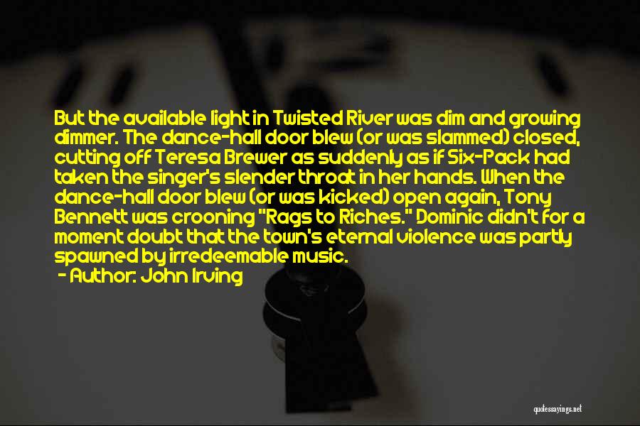 John Irving Quotes: But The Available Light In Twisted River Was Dim And Growing Dimmer. The Dance-hall Door Blew (or Was Slammed) Closed,