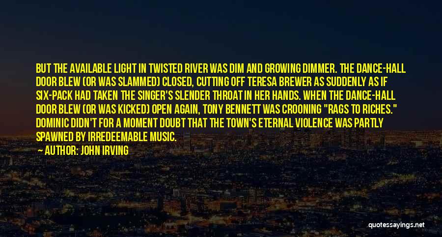 John Irving Quotes: But The Available Light In Twisted River Was Dim And Growing Dimmer. The Dance-hall Door Blew (or Was Slammed) Closed,