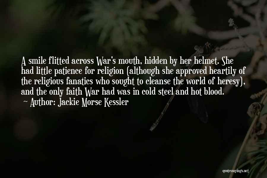 Jackie Morse Kessler Quotes: A Smile Flitted Across War's Mouth, Hidden By Her Helmet. She Had Little Patience For Religion (although She Approved Heartily
