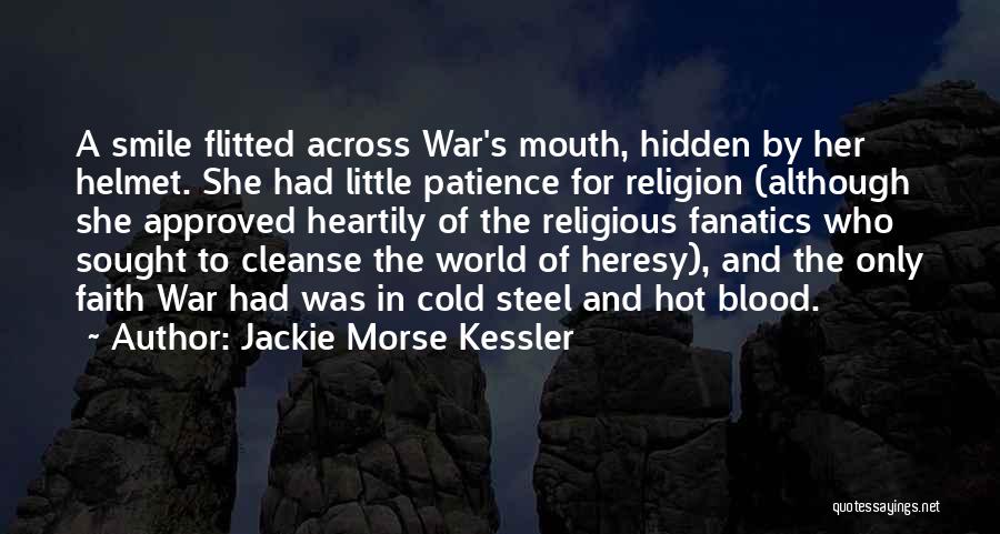 Jackie Morse Kessler Quotes: A Smile Flitted Across War's Mouth, Hidden By Her Helmet. She Had Little Patience For Religion (although She Approved Heartily