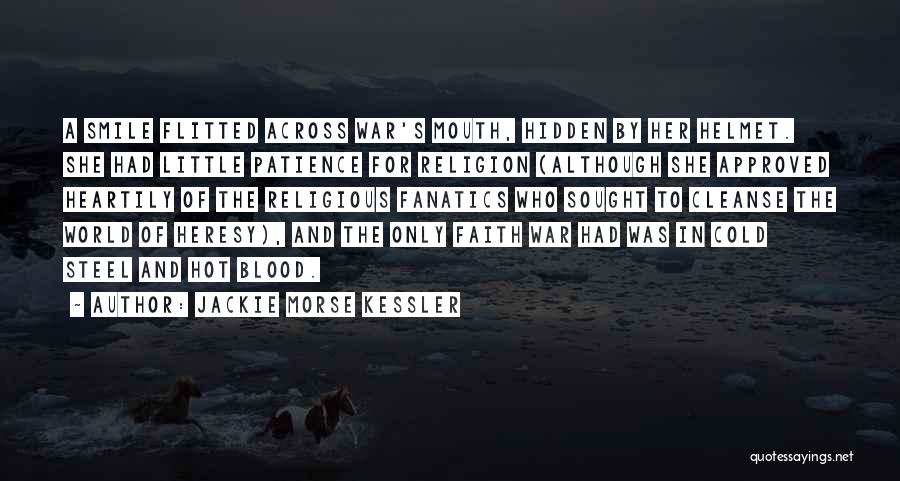 Jackie Morse Kessler Quotes: A Smile Flitted Across War's Mouth, Hidden By Her Helmet. She Had Little Patience For Religion (although She Approved Heartily