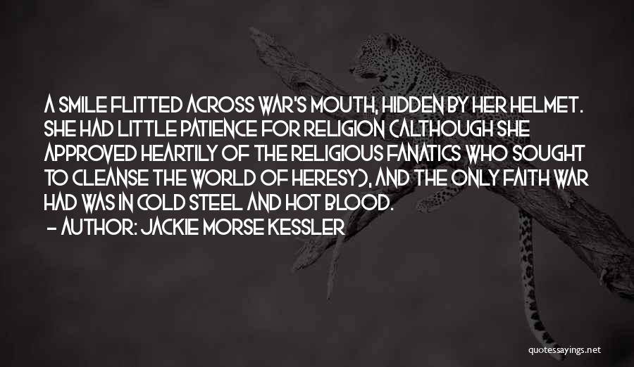 Jackie Morse Kessler Quotes: A Smile Flitted Across War's Mouth, Hidden By Her Helmet. She Had Little Patience For Religion (although She Approved Heartily