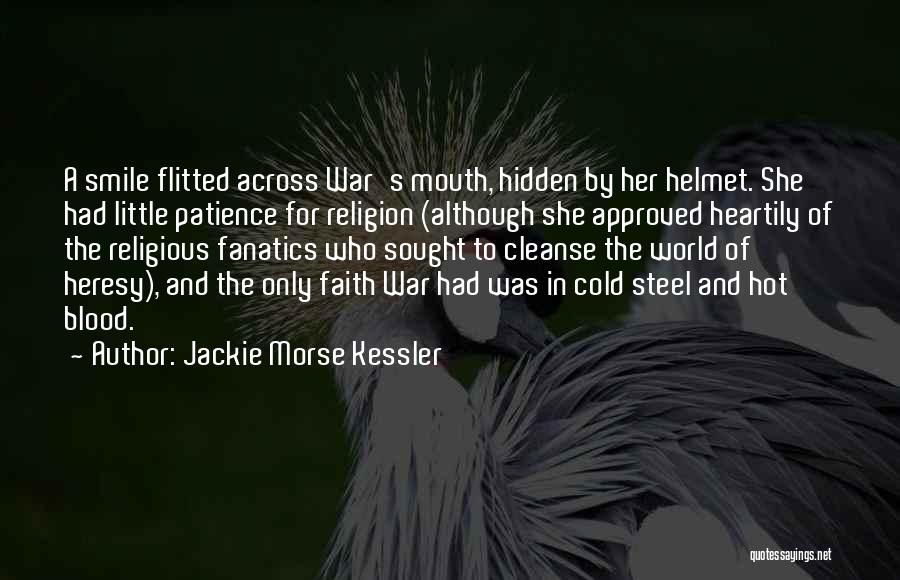 Jackie Morse Kessler Quotes: A Smile Flitted Across War's Mouth, Hidden By Her Helmet. She Had Little Patience For Religion (although She Approved Heartily