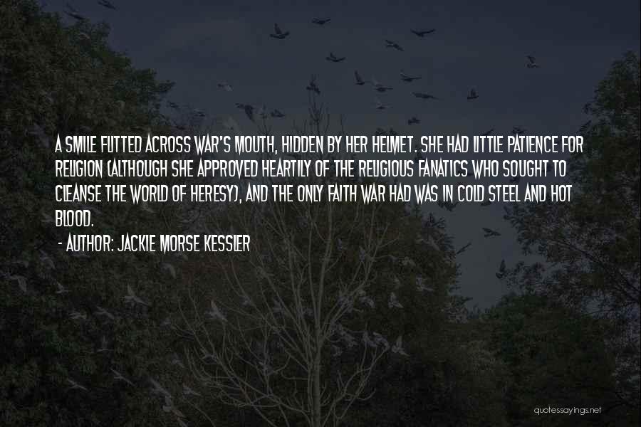 Jackie Morse Kessler Quotes: A Smile Flitted Across War's Mouth, Hidden By Her Helmet. She Had Little Patience For Religion (although She Approved Heartily