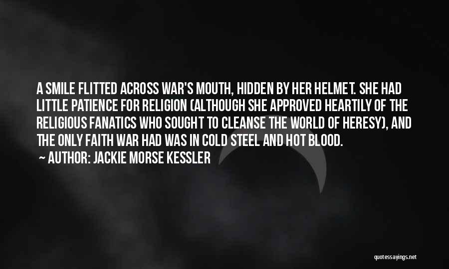 Jackie Morse Kessler Quotes: A Smile Flitted Across War's Mouth, Hidden By Her Helmet. She Had Little Patience For Religion (although She Approved Heartily
